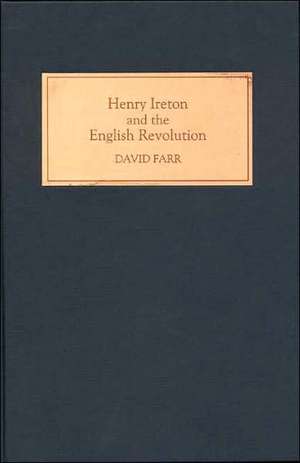 Henry Ireton and the English Revolution de David Farr