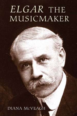 Elgar the Music Maker de Diana Mcveagh