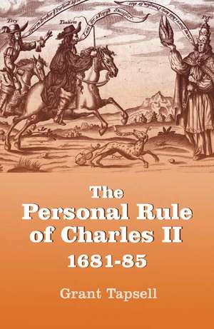 The Personal Rule of Charles II, 1681–85 de Grant Tapsell