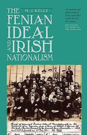 The Fenian Ideal and Irish Nationalism, 1882–1916 de M.j. Kelly