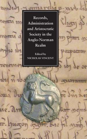 Records, Administration and Aristocratic Society – Papers Commemorating the 800th Anniversary of King John`s Loss of Normandy de Nicholas Vincent