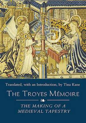 The Troyes Mémoire: The Making of a Medieval Tapestry de Christine R Kane