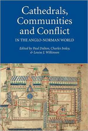 Cathedrals, Communities and Conflict in the Anglo–Norman World de Paul Dalton