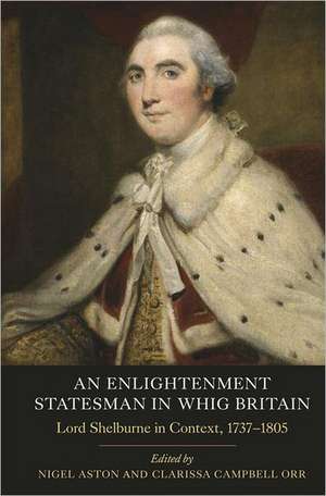 An Enlightenment Statesman in Whig Britain – Lord Shelburne in Context, 1737–1805 de Nigel Aston