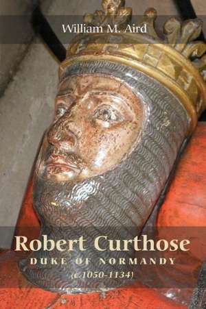 Robert ′Curthose′, Duke of Normandy ^c.1050–1134] de William M. Aird