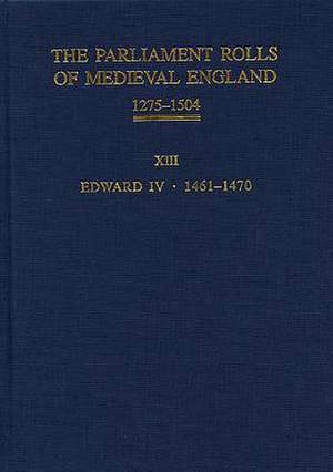 The Parliament Rolls of Medieval England, 1275–1 – XIII – Edward IV. 1461–1470 de Rosemary Horrox