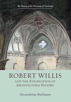 Robert Willis (1800–1875) and the Foundation of Architectural History de Alexandrina Buchanan