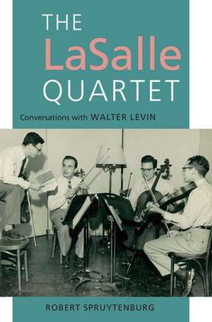 The LaSalle Quartet – Conversations with Walter Levin de Robert Spruytenburg