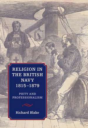 Religion in the British Navy, 1815–1879 – Piety and Professionalism de Richard Blake