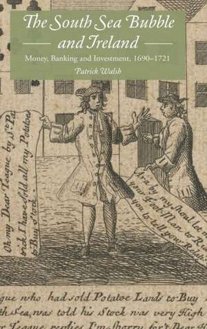 The South Sea Bubble and Ireland – Money, Banking and Investment, 1690–1721 de Patrick Walsh