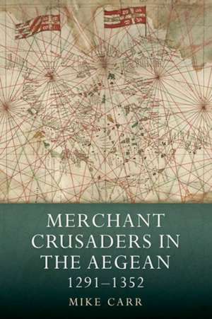 Merchant Crusaders in the Aegean, 1291–1352 de Mike Carr