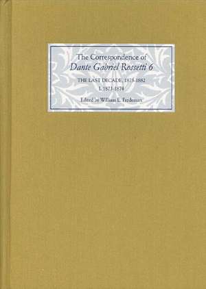 The Correspondence of Dante Gabriel Rossetti 6 – The Last Decade, 1873–1882: Kelmscott to Birchington I. 1873–1874 de William E. Fredeman