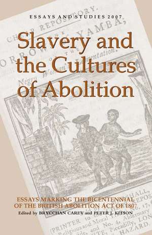 Slavery and the Cultures of Abolition – Essays Marking the Bicentennial of the British Abolition Act of 1807 de Brycchan Carey