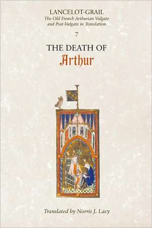 Lancelot–Grail: 7. The Death of Arthur – The Old French Arthurian Vulgate and Post–Vulgate in Translation de Norris J. Lacy