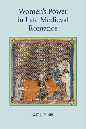 Women`s Power in Late Medieval Romance de Amy N. Vines