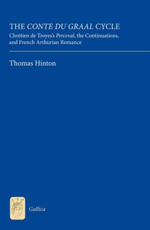 The Conte du Graal Cycle – Chrétien de Troyes`s Perceval, the Continuations, and French Arthurian Romance de Thomas Hinton