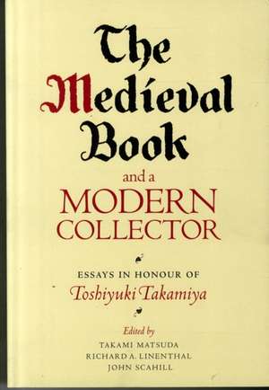 The Medieval Book and a Modern Collector – Essays in Honour of Toshiyuki Takamiya de Takami Matsuda