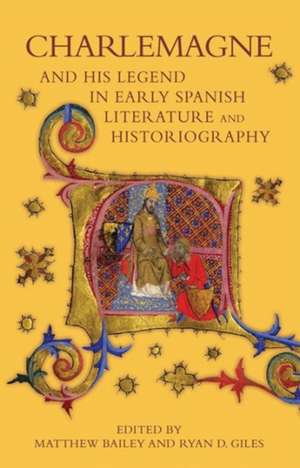 Charlemagne and his Legend in Early Spanish Literature and Historiography de Matthew Bailey