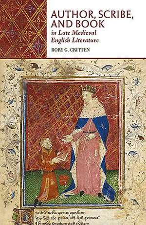 Author, Scribe, and Book in Late Medieval English Literature de Rory G. Critten