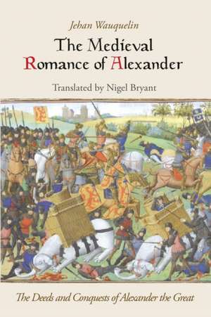 The Medieval Romance of Alexander – The Deeds and Conquests of Alexander the Great de Jehan Wauquelin