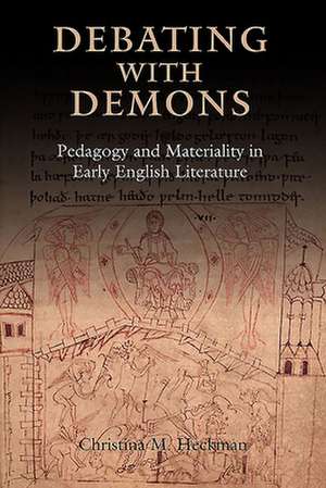 Debating with Demons – Pedagogy and Materiality in Early English Literature de Christina M Heckman