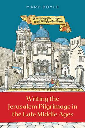 Writing the Jerusalem Pilgrimage in the Late Middle Ages de Mary Boyle