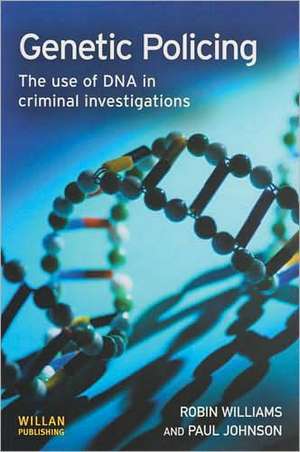 Genetic Policing: The Uses of DNA in Police Investigations de Robin Williams