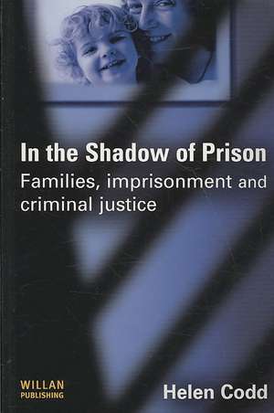 In the Shadow of Prison: Families, Imprisonment and Criminal Justice de Helen Codd