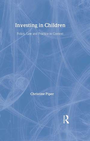 Investing in Children: Policy, Law and Practice in Practice de Christine Piper