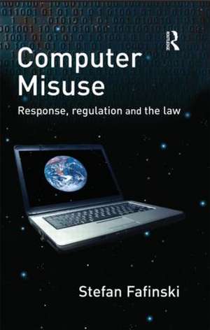 Computer Misuse: Response, Regulation and the Law de Stefan Fafinski