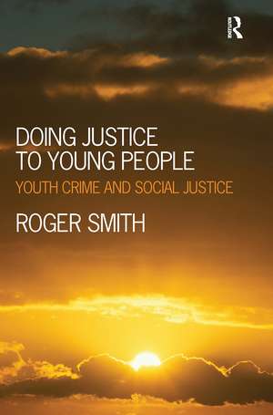 Doing Justice to Young People: Youth Crime and Social Justice de Roger Smith