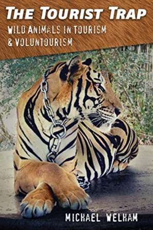 The Tourist Trap: Wild Animals in Tourism and Voluntourism de Michael Welham