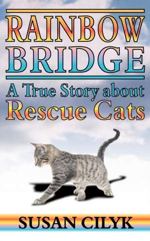 Rainbow Bridge, a True Story about Rescue Cats de Susan Cilyk