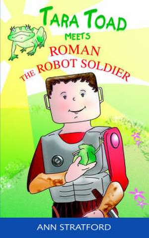 Tara Toad Meets Roman the Robot Soldier de Ann Stratford