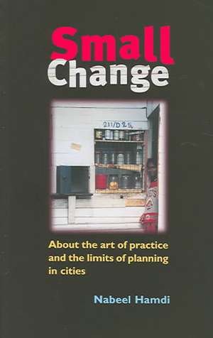 Small Change: About the Art of Practice and the Limits of Planning in Cities de Nabeel Hamdi