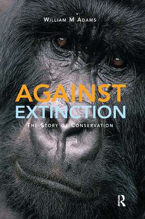 Against Extinction: The Story of Conservation de William Bill Adams