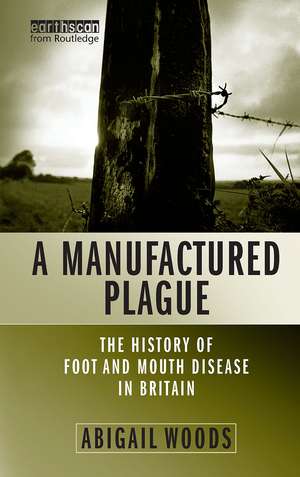 A Manufactured Plague: The History of Foot-and-mouth Disease in Britain de Abigail Woods