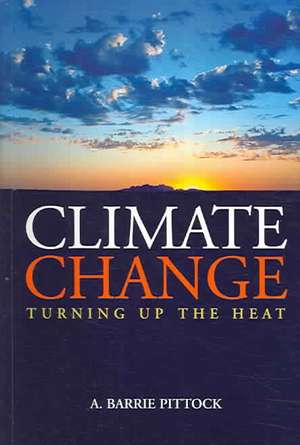 Climate Change: Turning Up the Heat de A. Barrie Pittock