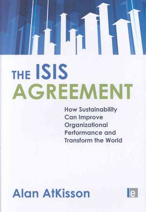 The ISIS Agreement: How Sustainability Can Improve Organizational Performance and Transform the World de Alan AtKisson