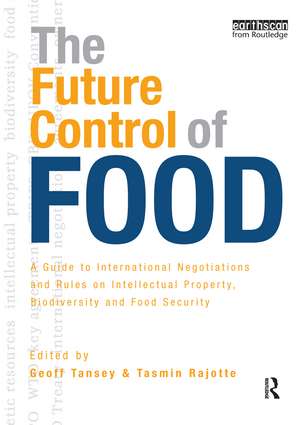 The Future Control of Food: A Guide to International Negotiations and Rules on Intellectual Property, Biodiversity and Food Security de Geoff Tansey