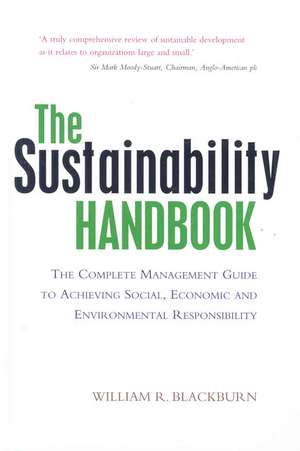 The Sustainability Handbook: The Complete Management Guide to Achieving Social, Economic and Environmental Responsibility de William R. Blackburn