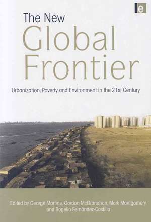 The New Global Frontier: Urbanization, Poverty and Environment in the 21st Century de George Martine