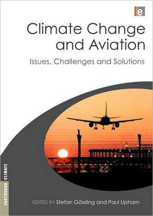 Climate Change and Aviation: Issues, Challenges and Solutions de Stefan Gossling