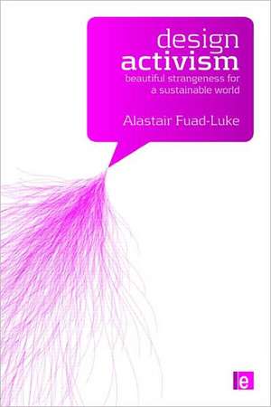 Design Activism: Beautiful Strangeness for a Sustainable World de Alastair Fuad-Luke