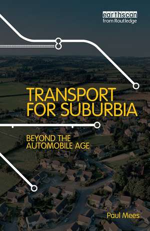 Transport for Suburbia: Beyond the Automobile Age de Paul Mees