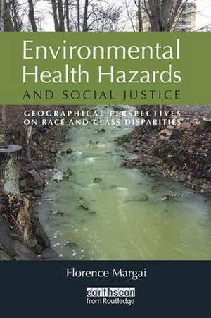 Environmental Health Hazards and Social Justice: Geographical Perspectives on Race and Class Disparities de Florence Margai