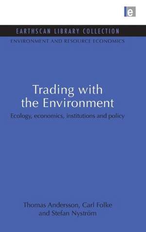 Trading with the Environment: Ecology, economics, institutions and policy de Thomas Andersson