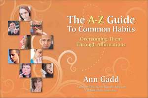 The A-Z Guide to Common Habits: Overcoming Them Through Affirmations de Ann Gadd