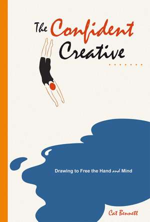 The Confident Creative: Drawing to Free the Hand and Mind de Cat Bennett