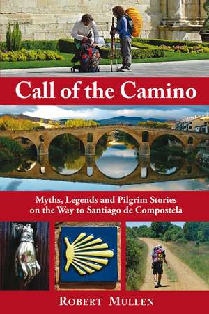 Call of the Camino: Myths, Legends and Pilgrim Stories on the Way to Santiago de Compostela de Robert Mullen